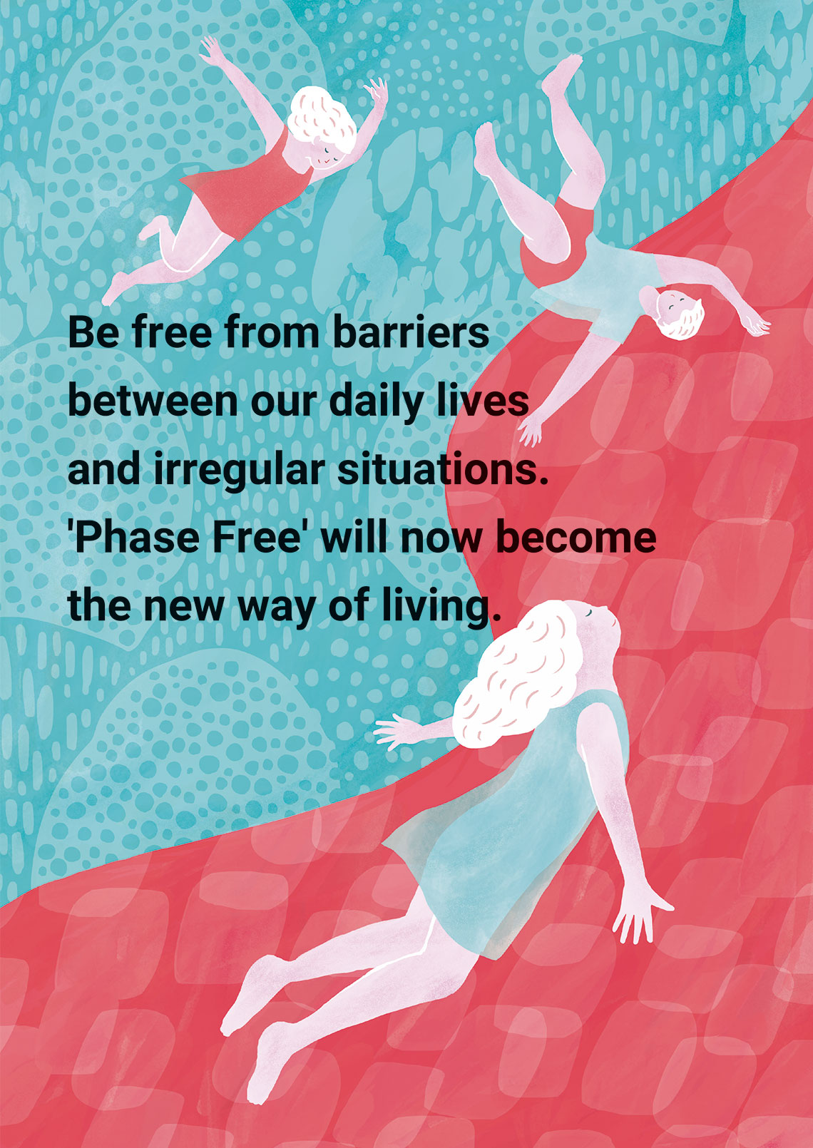 Be free from barriers between our daily lives and irregular situations. &apos;Phase Free&apos; will now become the new way of living.